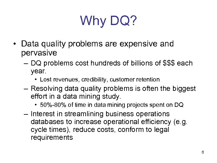 Why DQ? • Data quality problems are expensive and pervasive – DQ problems cost