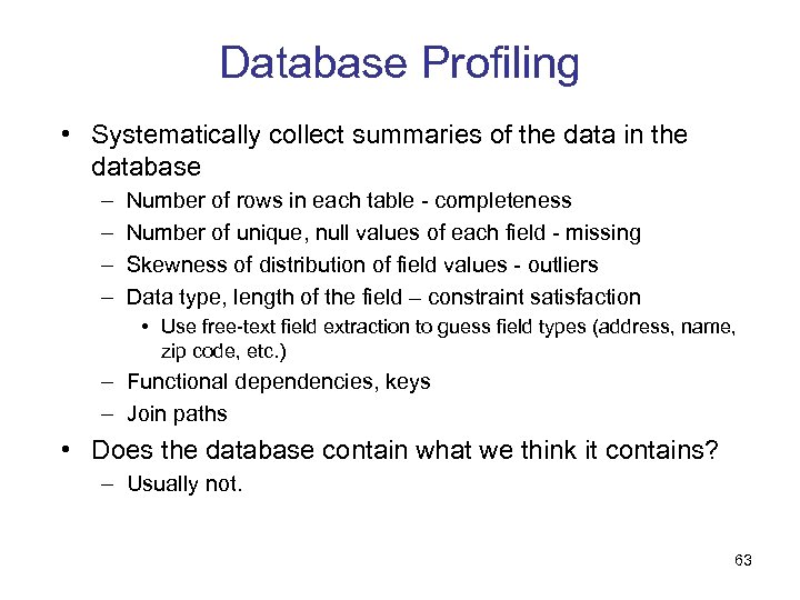 Database Profiling • Systematically collect summaries of the data in the database – –
