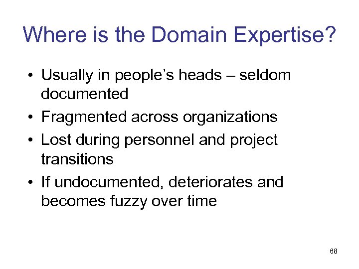 Where is the Domain Expertise? • Usually in people’s heads – seldom documented •