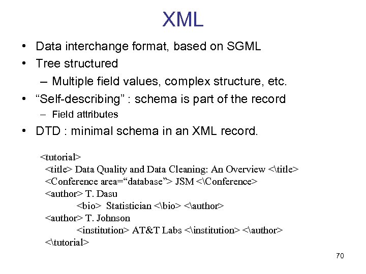 XML • Data interchange format, based on SGML • Tree structured – Multiple field