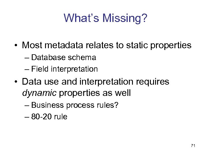 What’s Missing? • Most metadata relates to static properties – Database schema – Field