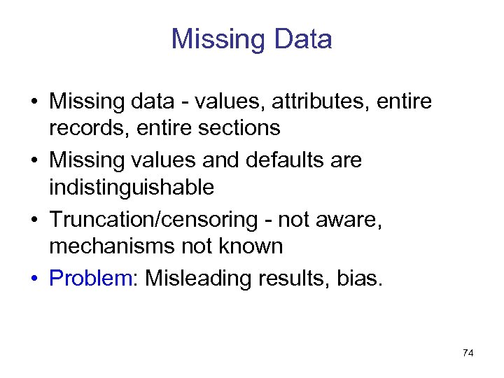 Missing Data • Missing data - values, attributes, entire records, entire sections • Missing