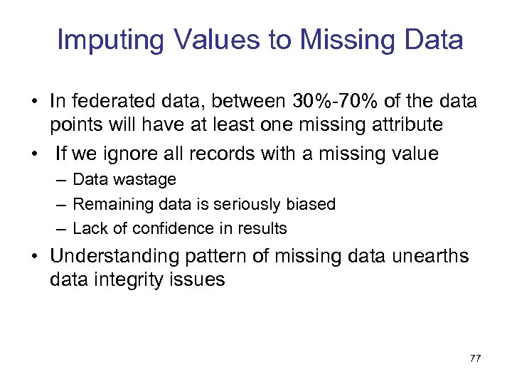 Imputing Values to Missing Data • In federated data, between 30%-70% of the data
