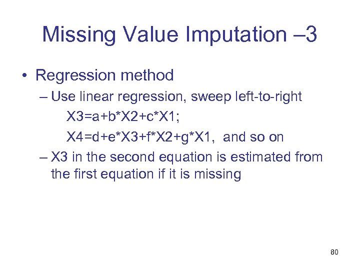 Missing Value Imputation – 3 • Regression method – Use linear regression, sweep left-to-right
