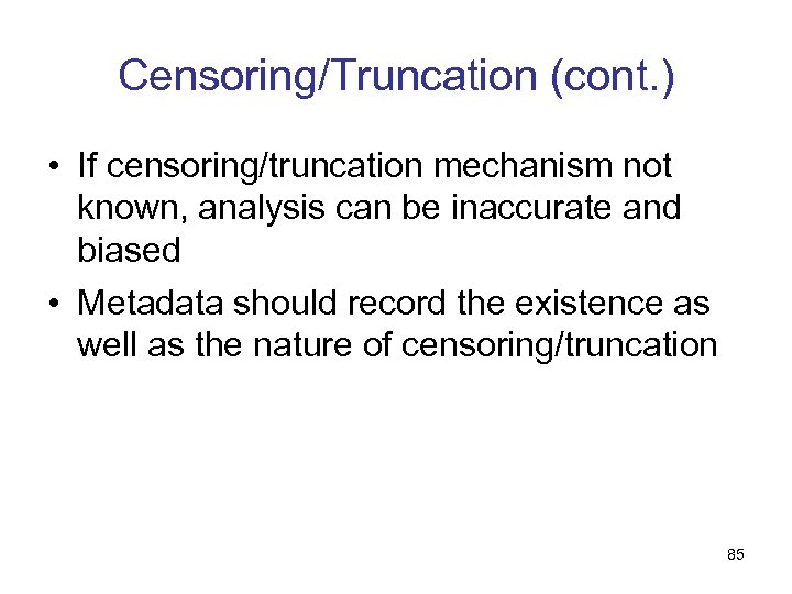 Censoring/Truncation (cont. ) • If censoring/truncation mechanism not known, analysis can be inaccurate and