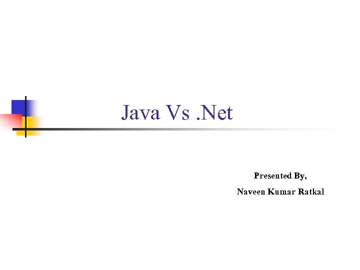 Java Vs. Net Presented By, Naveen Kumar Ratkal 