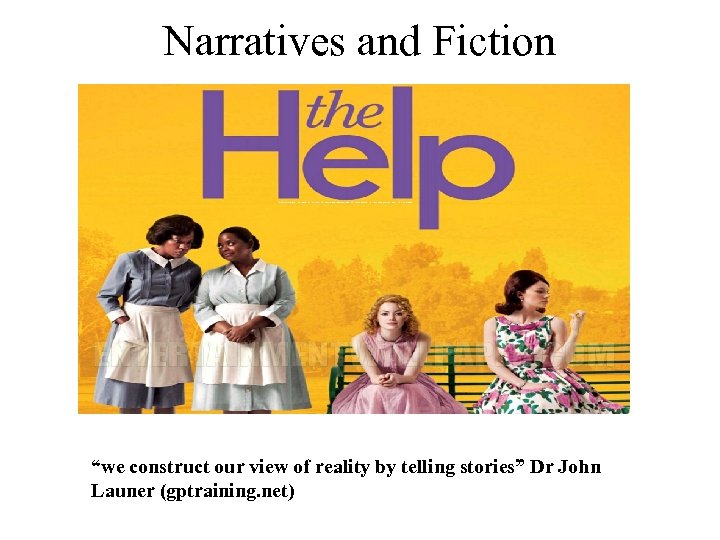 Narratives and Fiction “we construct our view of reality by telling stories” Dr John
