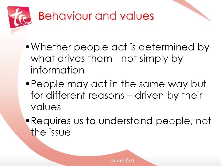 Behaviour and values • Whether people act is determined by what drives them -