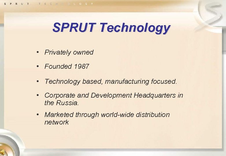 SPRUT Technology • Privately owned • Founded 1987 • Technology based, manufacturing focused. •