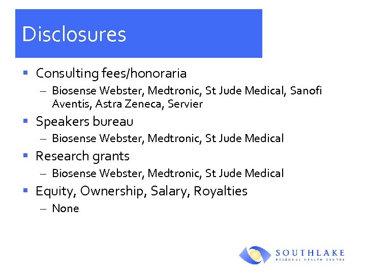 Disclosures § Consulting fees/honoraria – Biosense Webster, Medtronic, St Jude Medical, Sanofi Aventis, Astra