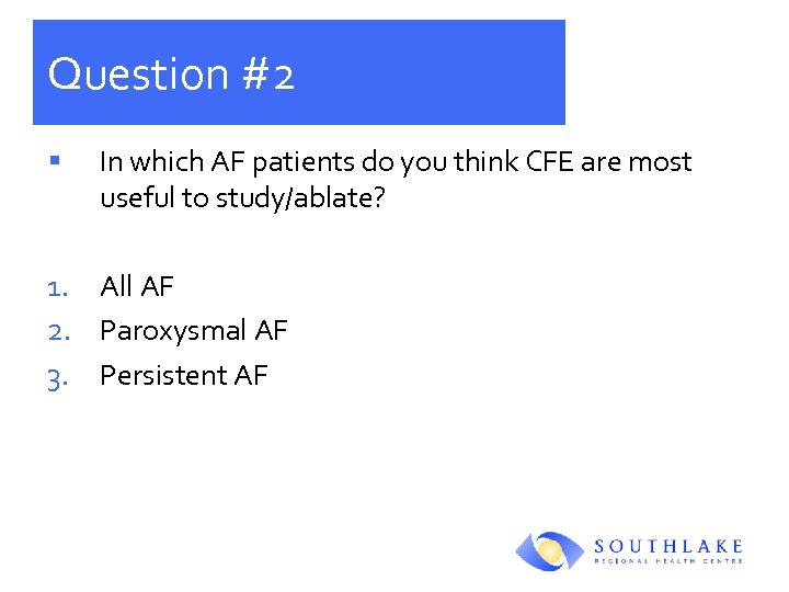 Question #2 § In which AF patients do you think CFE are most useful