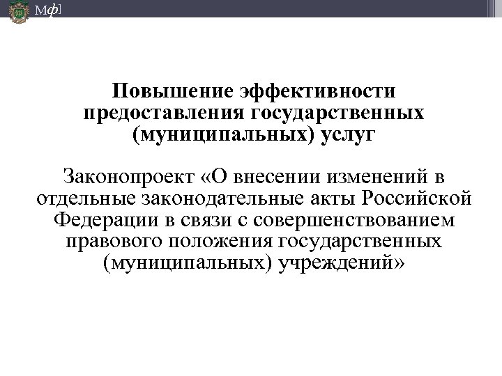 Мф] Повышение эффективности предоставления государственных (муниципальных) услуг Законопроект «О внесении изменений в отдельные законодательные