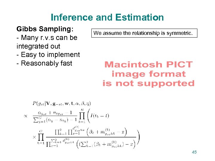 Inference and Estimation Gibbs Sampling: - Many r. v. s can be integrated out