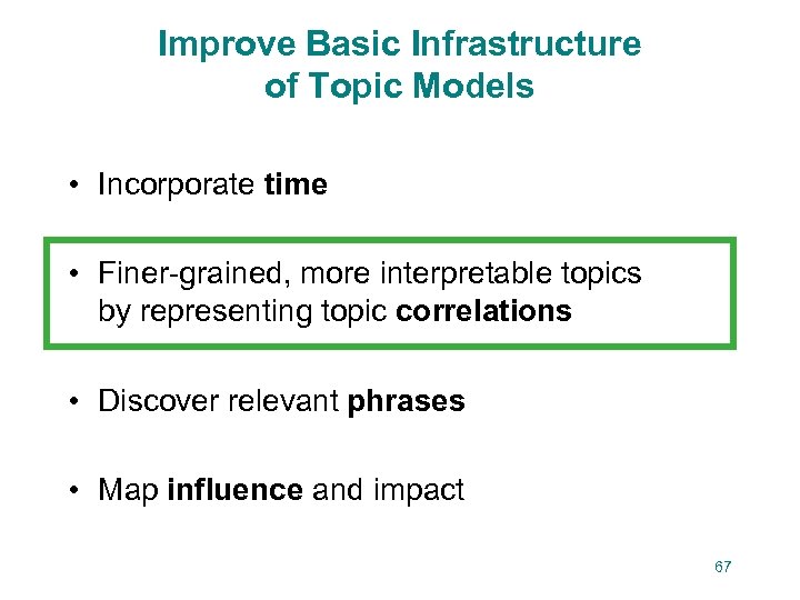 Improve Basic Infrastructure of Topic Models • Incorporate time • Finer-grained, more interpretable topics