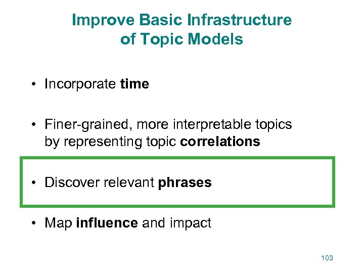 Improve Basic Infrastructure of Topic Models • Incorporate time • Finer-grained, more interpretable topics