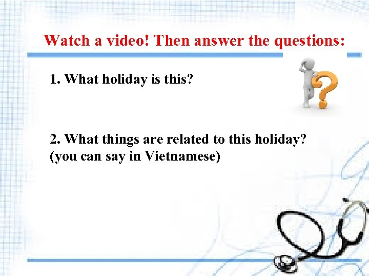 Watch a video! Then answer the questions: 1. What holiday is this? 2. What