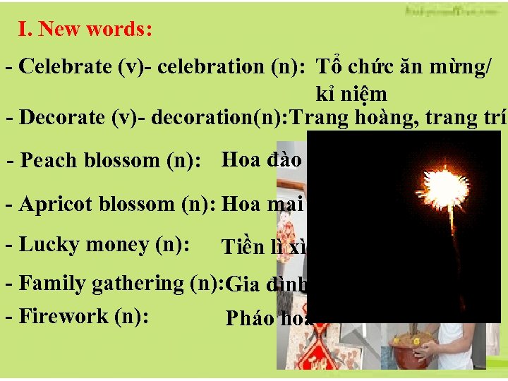 I. New words: - Celebrate (v)- celebration (n): Tổ chức ăn mừng/ kỉ niệm