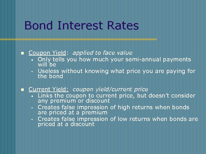 Bond Interest Rates n Coupon Yield: applied to face value • Only tells you