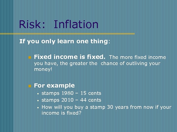 Risk: Inflation If you only learn one thing: n Fixed income is fixed. The