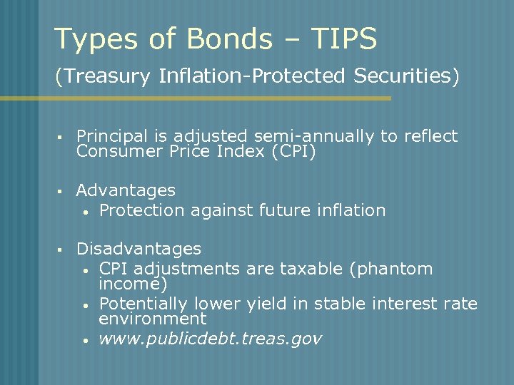Types of Bonds – TIPS (Treasury Inflation-Protected Securities) § Principal is adjusted semi-annually to