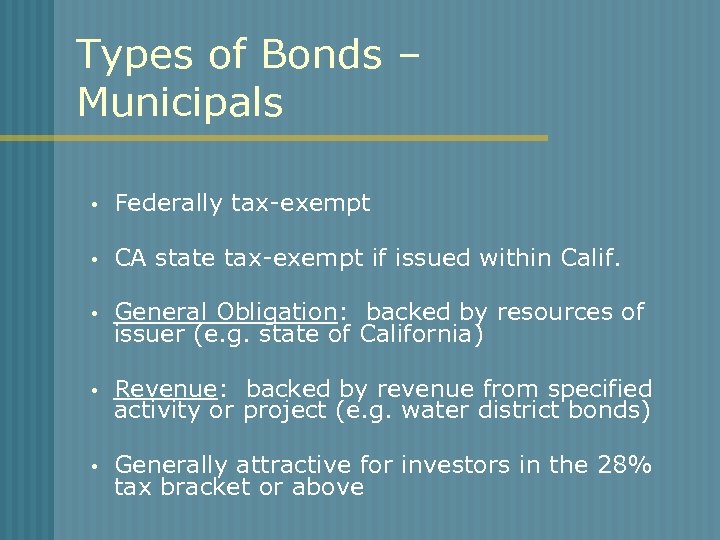 Types of Bonds – Municipals Federally tax-exempt CA state tax-exempt if issued within Calif.