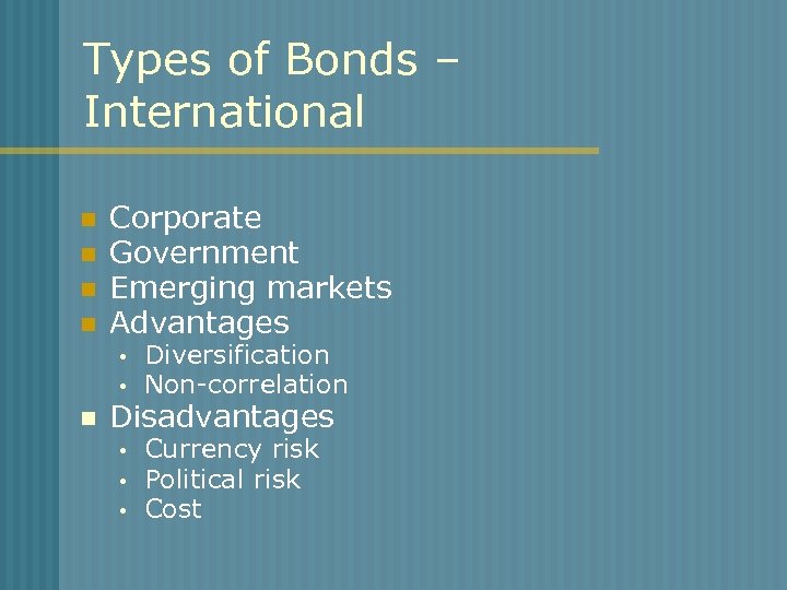 Types of Bonds – International n n Corporate Government Emerging markets Advantages n Diversification