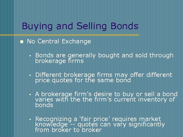 Buying and Selling Bonds n No Central Exchange Bonds are generally bought and sold
