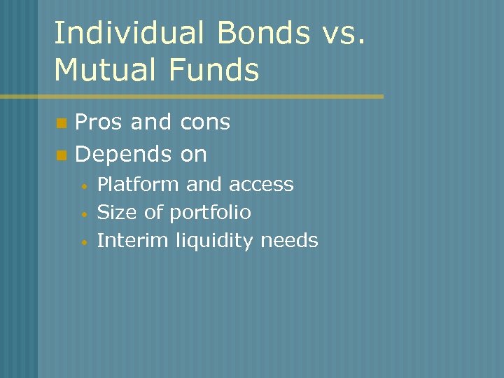 Individual Bonds vs. Mutual Funds Pros and cons n Depends on n • •