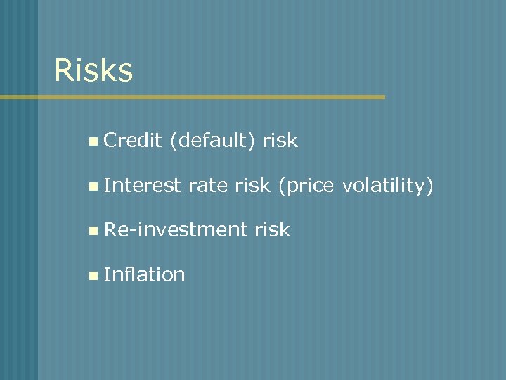 Risks n Credit (default) risk n Interest rate risk (price volatility) n Re-investment risk