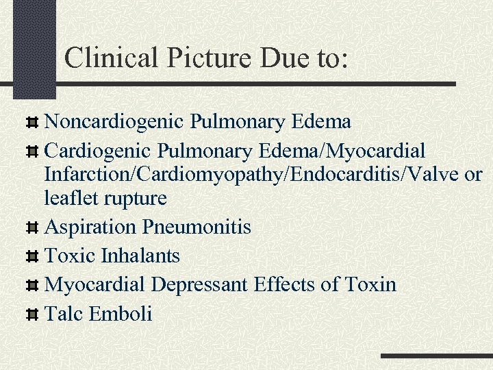 Clinical Picture Due to: Noncardiogenic Pulmonary Edema Cardiogenic Pulmonary Edema/Myocardial Infarction/Cardiomyopathy/Endocarditis/Valve or leaflet rupture