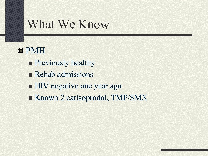 What We Know PMH Previously healthy n Rehab admissions n HIV negative one year