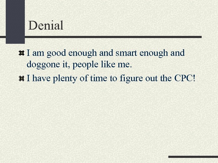 Denial I am good enough and smart enough and doggone it, people like me.