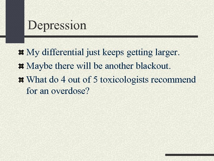 Depression My differential just keeps getting larger. Maybe there will be another blackout. What