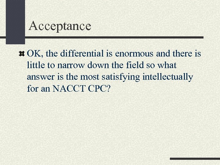 Acceptance OK, the differential is enormous and there is little to narrow down the