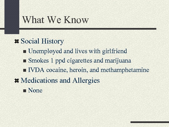 What We Know Social History Unemployed and lives with girlfriend n Smokes 1 ppd