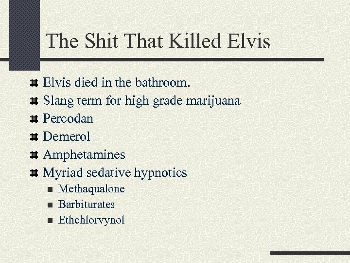The Shit That Killed Elvis died in the bathroom. Slang term for high grade