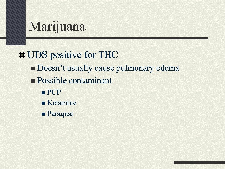 Marijuana UDS positive for THC Doesn’t usually cause pulmonary edema n Possible contaminant n