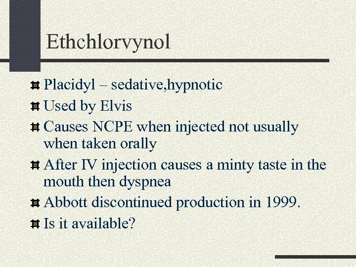 Ethchlorvynol Placidyl – sedative, hypnotic Used by Elvis Causes NCPE when injected not usually