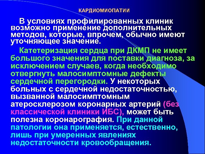 КАРДИОМИОПАТИИ В условиях профилированных клиник возможно применение дополнительных методов, которые, впрочем, обычно имеют уточняющее