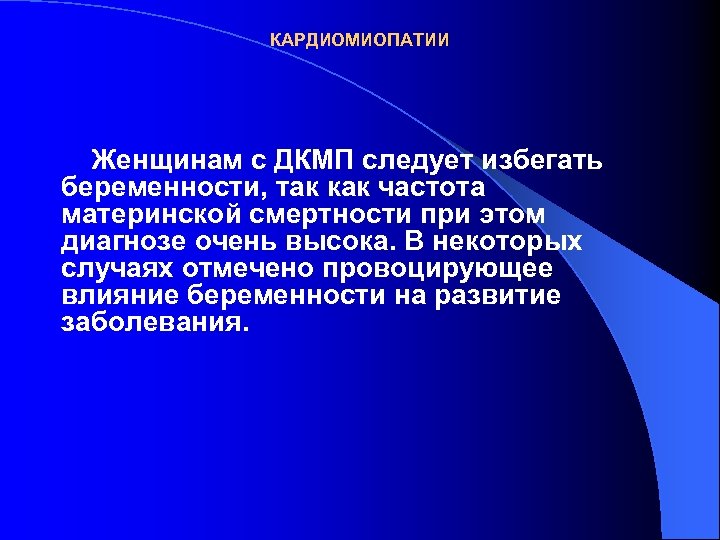 КАРДИОМИОПАТИИ Женщинам с ДКМП следует избегать беременности, так как частота материнской смертности при этом