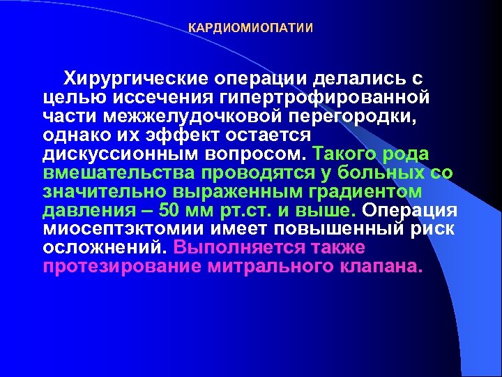 КАРДИОМИОПАТИИ Хирургические операции делались с целью иссечения гипертрофированной части межжелудочковой перегородки, однако их эффект