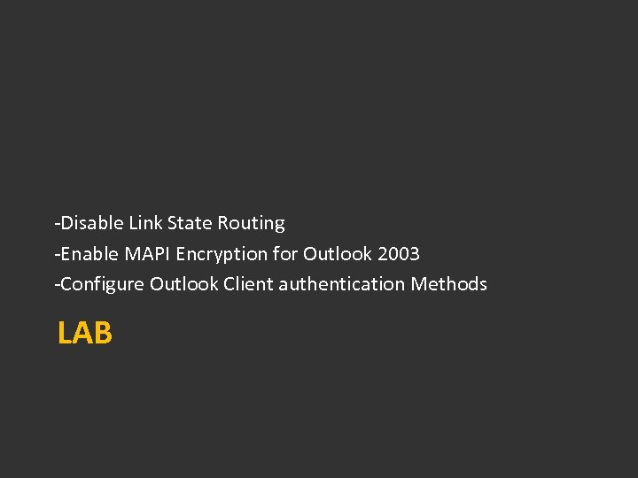 -Disable Link State Routing -Enable MAPI Encryption for Outlook 2003 -Configure Outlook Client authentication
