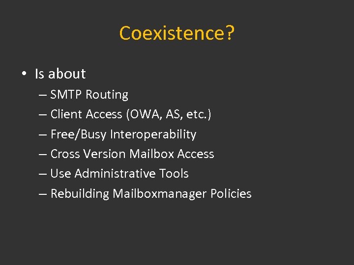 Coexistence? • Is about – SMTP Routing – Client Access (OWA, AS, etc. )
