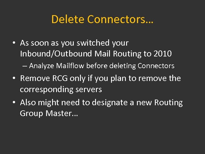 Delete Connectors… • As soon as you switched your Inbound/Outbound Mail Routing to 2010