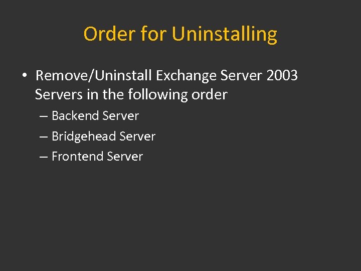 Order for Uninstalling • Remove/Uninstall Exchange Server 2003 Servers in the following order –