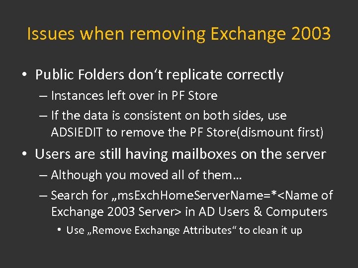 Issues when removing Exchange 2003 • Public Folders don‘t replicate correctly – Instances left