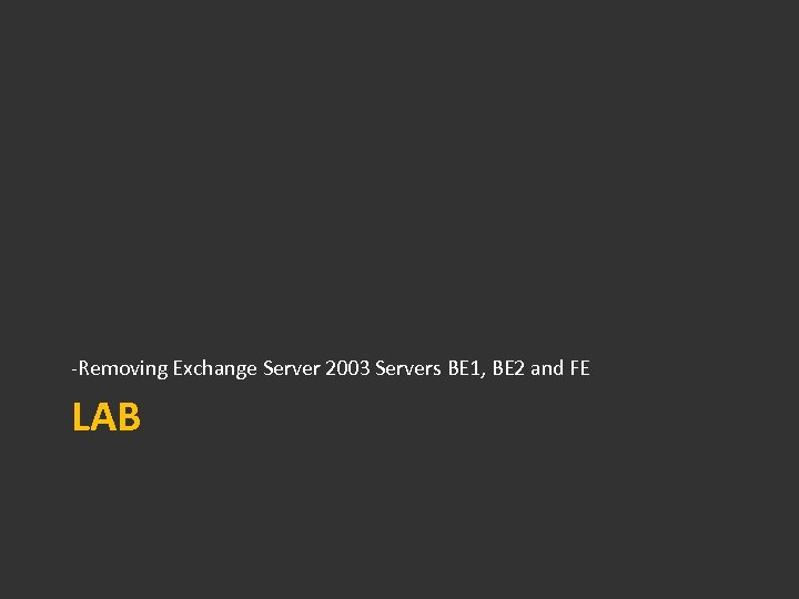 -Removing Exchange Server 2003 Servers BE 1, BE 2 and FE LAB 