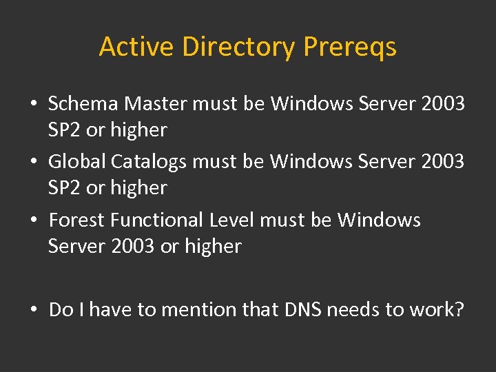 Active Directory Prereqs • Schema Master must be Windows Server 2003 SP 2 or