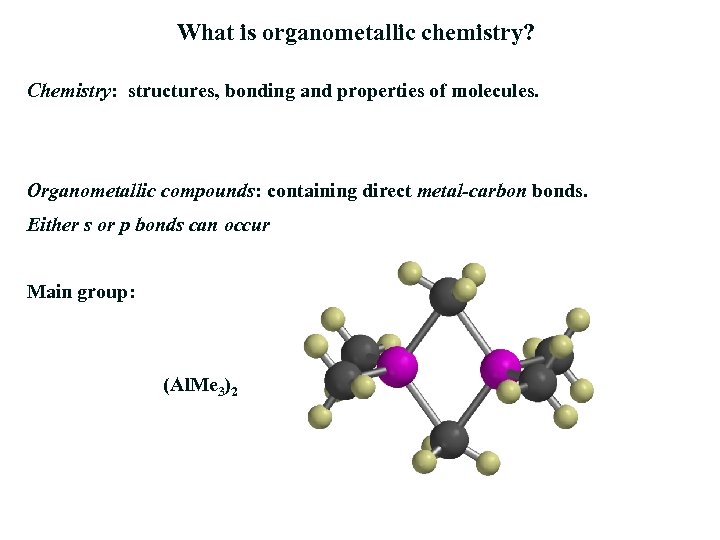 What is organometallic chemistry? Chemistry: structures, bonding and properties of molecules. Organometallic compounds: containing