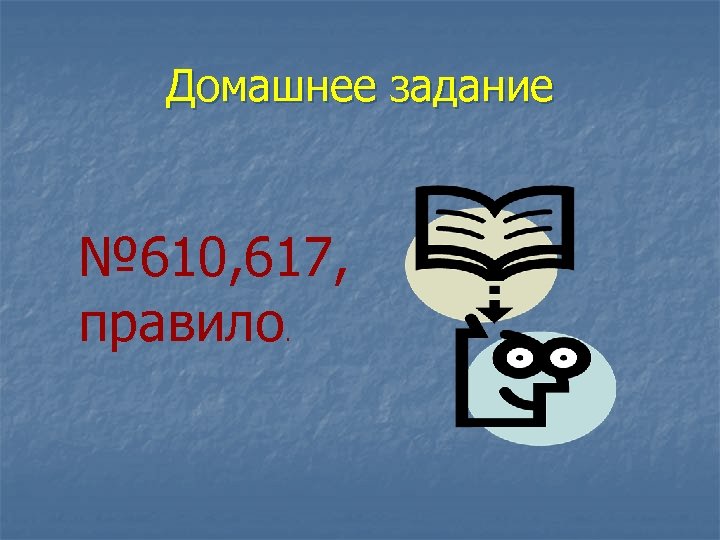 Домашнее задание № 610, 617, правило. 